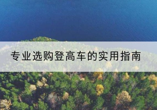 吉林电动登高车厂家推荐-专业选购登高车的实用指南